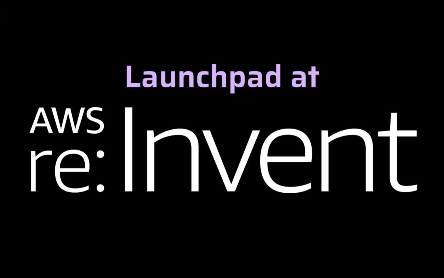 Launchpad at AWS re:Invent