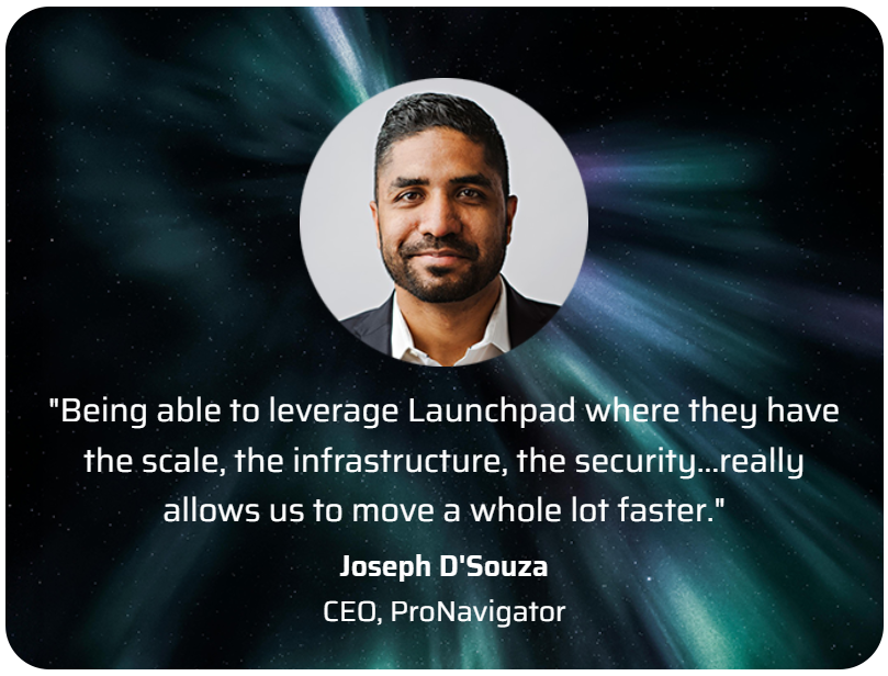 Quote from Joseph D'Souza which says, "Being able to leverage Launchpad where they have the scale, the infrastructure, the security...really allows us to move a whole lot faster."